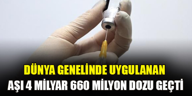 Dünya genelinde uygulanan aşı 4 milyar 660 milyon dozu geçti
