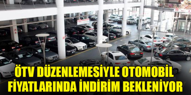 ÖTV düzenlemesiyle otomobil fiyatlarında indirim bekleniyor