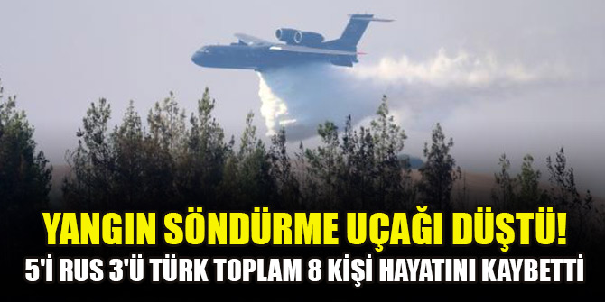 Yangın söndürme uçağı düştü! 5'i Rus 3'ü Türk toplam 8 kişi hayatını kaybetti