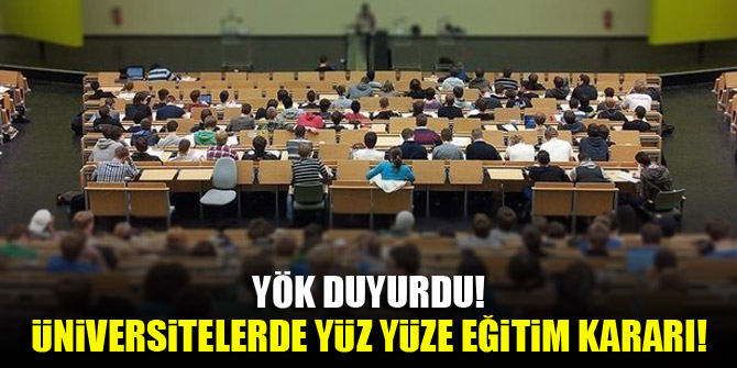 YÖK duyurdu! Üniversitelerde yüz yüze eğitim kararı!