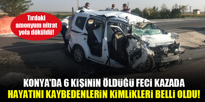 Konya'da 6 kişinin öldüğü feci kazada hayatını kaybedenlerin kimlikleri belli oldu!