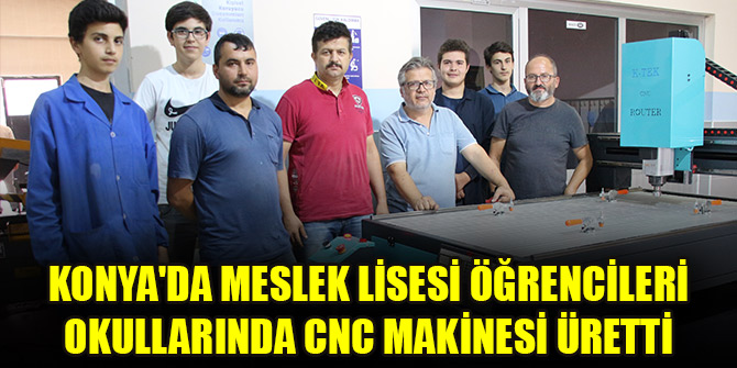 Konya'da meslek lisesi öğrencileri okullarında CNC makinesi üretti