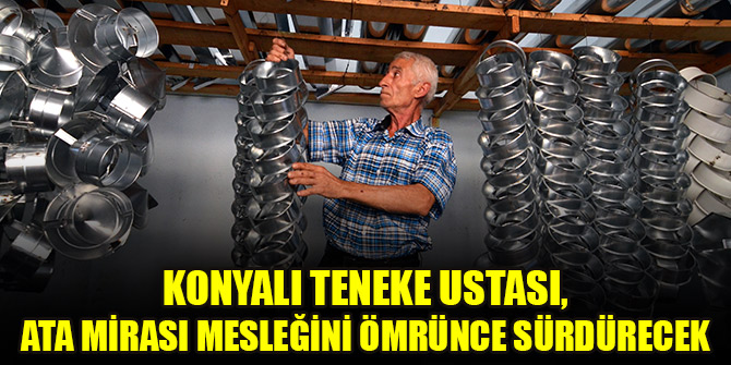 Konyalı teneke ustası, ata mirası mesleğini ömrünce sürdürmek istiyor