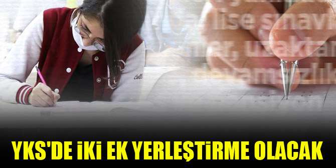 YKS'de iki ek yerleştirme olacak