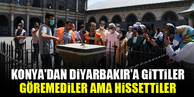 Konya'dan Diyarbakır'a gittiler, göremediler ama hissettiler