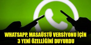WhatsApp, masaüstü versiyonu için 3 yeni özelliğini duyurdu