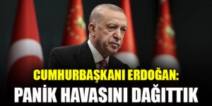Cumhurbaşkanı Erdoğan: Panik havasını dağıttık