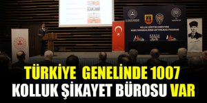 Türkiye  genelinde 1007 kolluk şikayet bürosu var