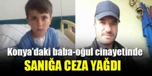 Konya’daki Baba-oğul cinayetine ceza yağdı
