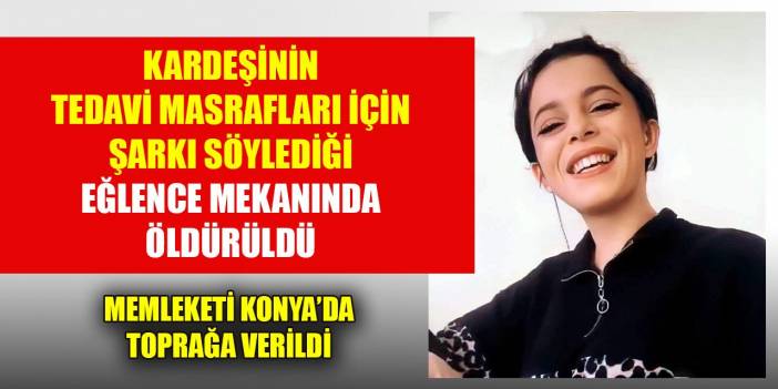 Zehra, kardeşinin tedavi masrafları için şarkı söylediği eğlence mekanında öldürüldü