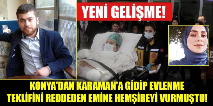 Konya'dan Karaman'a gidip evlenme teklifini reddeden Emine hemşireyi vurmuştu! Yeni gelişme...