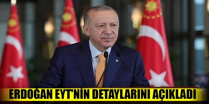 Cumhurbaşkanı Erdoğan EYT'nin detaylarını açıkladı