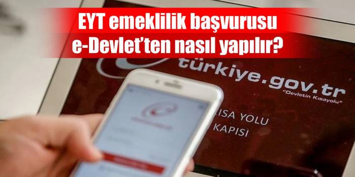 EYT emeklilik başvurusu nasıl yapılır? e-Devlet EYT emeklilik başvurusu