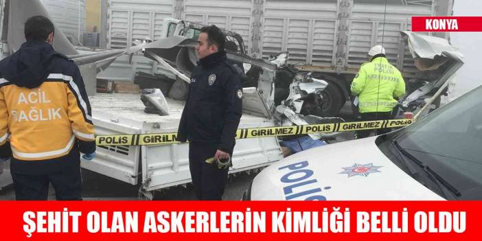 Konya’daki kazada şehit olan askerlerin kimlikleri belli oldu