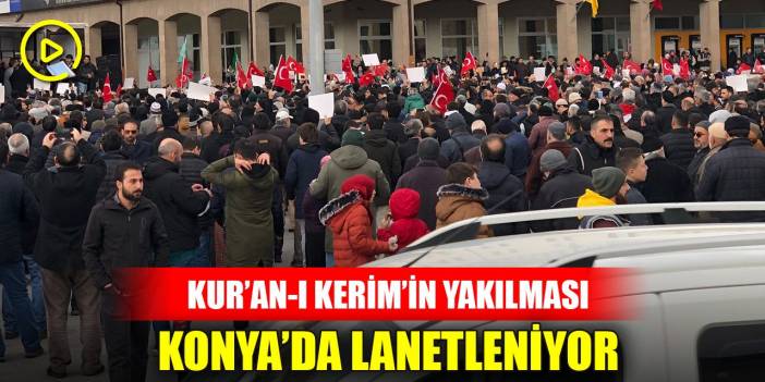 Kur’an-ı Kerim’in yakılması Konya’da lanetleniyor