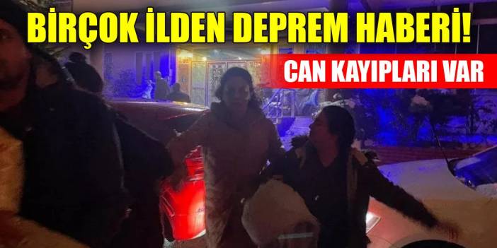 Türkiye’nin birçok ilinden deprem haberi! Can kayıpları var