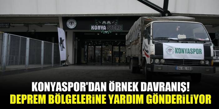 Konyaspor'dan örnek davranış! Deprem bölgelerine yardım gönderiliyor