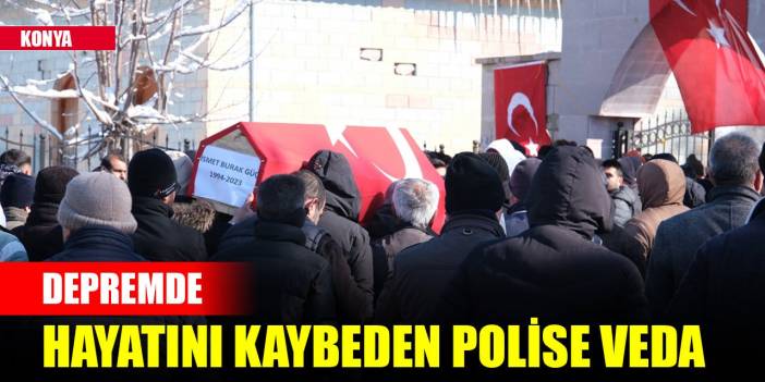 Depremde hayatını kaybeden polis, memleketi Konya'da son yolculuğuna uğurlandı