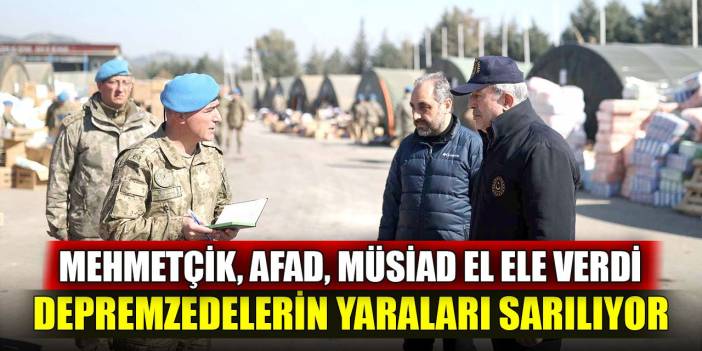 Mehmetçik, AFAD, MÜSİAD el ele verdi; Depremzedelerin yaraları sarılıyor