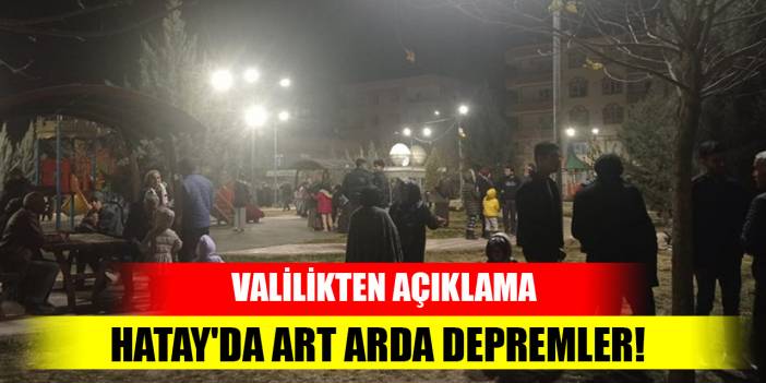 Hatay'da art arda depremler! Valilikten açıklama