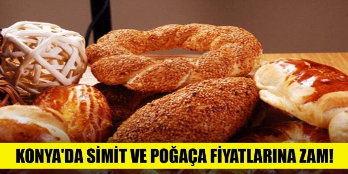 Konya'da simit ve poğaça fiyatlarına zam!
