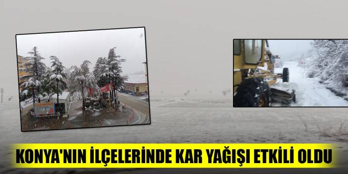 Konya'nın ilçelerinde kar yağışı etkili oldu