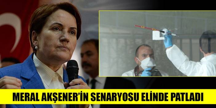 Meral Akşener’in senaryosu elinde patladı