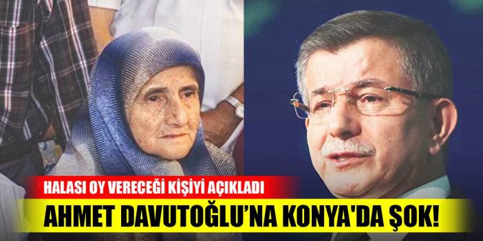 Ahmet Davutoğlu’na Konya'da şok! Halası oy vereceği kişiyi açıkladı