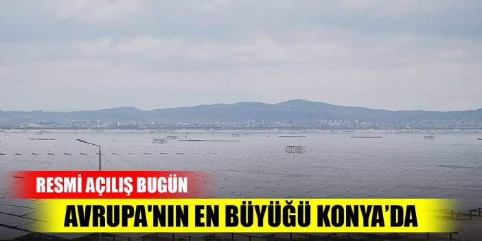 Avrupa'nın en büyüğü Konya'da! Resmi açılış bugün