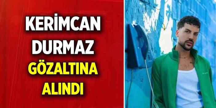 Kerimcan Durmaz gözaltına alındı