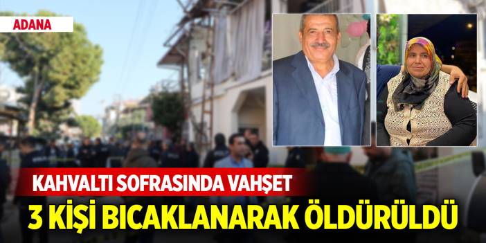 Adana'da evde 3 kişinin boğazları kesilmiş cesetleri bulundu