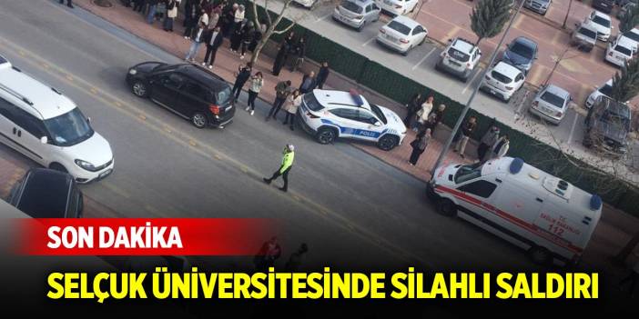 Son Dakika! Konya'da Selçuk Üniversitesinde silahlı saldırı