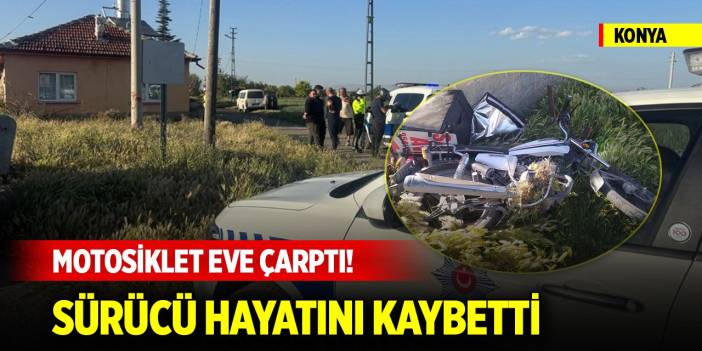 Konya'da motosiklet eve çarptı! Sürücü hayatını kaybetti