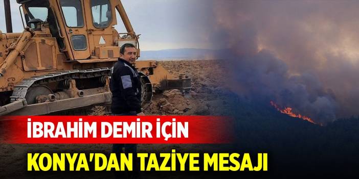 Şehit orman işçisi İbrahim Demir için Konya'dan taziye mesajı