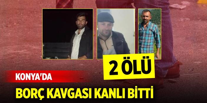 Konya'da borç kavgası kanlı bitti: 2 ölü