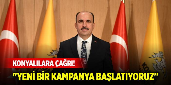 Başkan Altay'dan Konyalılara çağrı! "Yeni bir kampanya daha başlatıyoruz"
