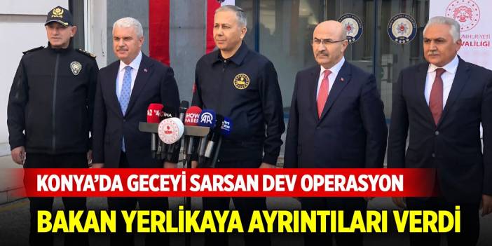 Bakan Yerlikaya Konya’dan açıkladı! Konya’da yüzlerce gözaltı var