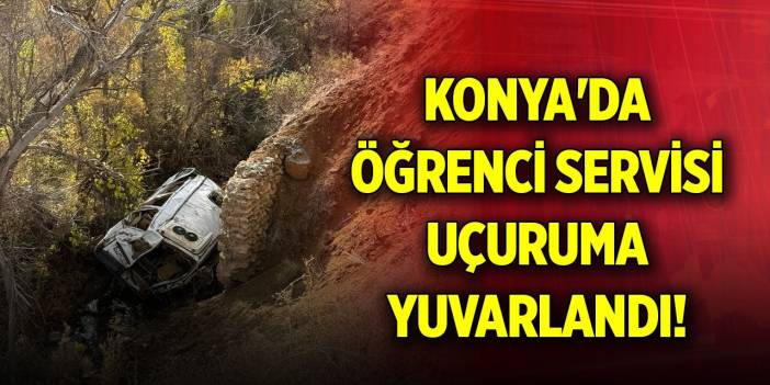 Konya'da öğrenci servisi uçuruma yuvarlandı! Çok sayıda yaralı var