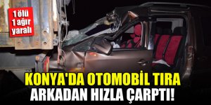Konya'da otomobil tıra arkadan hızla çarptı! 1 ölü, 1 ağır yaralı