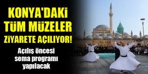 Konya'daki tüm müzeler ziyarete açılıyor! Açılış öncesi sema programı yapılacak