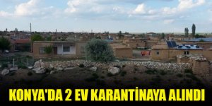 Konya'da 6 kişinin yaşadığı 2 ev Kovid-19 nedeniyle karantinaya alındı