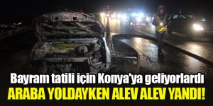 Bayram tatili için Konya'ya geliyorlardı, araba yoldayken alev alev yandı!
