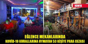 Konya'da eğlence mekanlarında Kovid-19 kurallarına uymayan 53 kişiye para cezası