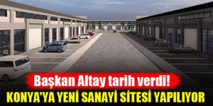 Konya'ya yeni sanayi sitesi yapılıyor...Başkan Altay tarih verdi!
