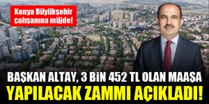 Konya Büyükşehir çalışanına müjde! Başkan Altay, 3 Bin 452 TL olan maaşa yapılacak zammı açıkladı