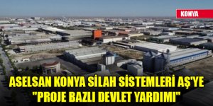 ASELSAN Konya Silah Sistemleri AŞ'ye "proje bazlı devlet yardımı"