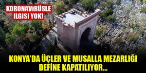 Konya'da Üçler ve Musalla mezarlığı define kapatılıyor...Koronavirüsle ilgisi yok!