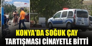 Konya'da soğuk çay tartışması cinayetle bitti