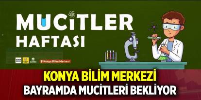 Konya Bilim Merkezi Bayramda mucitleri bekliyor