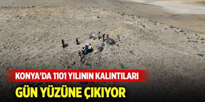 Konya'da 1101 yılının kalıntıları gün yüzüne çıkıyor